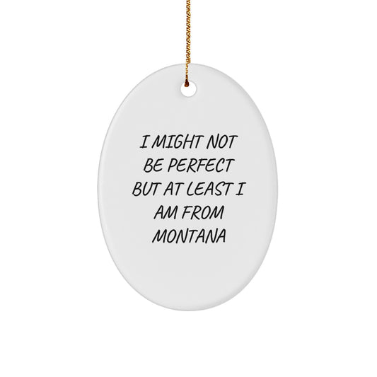 Montana Oval Ornament - 'I Might Not Be Perfect But At Least I Am From Montana' - Funny Gifts from Montana for Friends and Family - Oval Ornament for Montana Lovers - Christmas Unique Gifts - Image 1