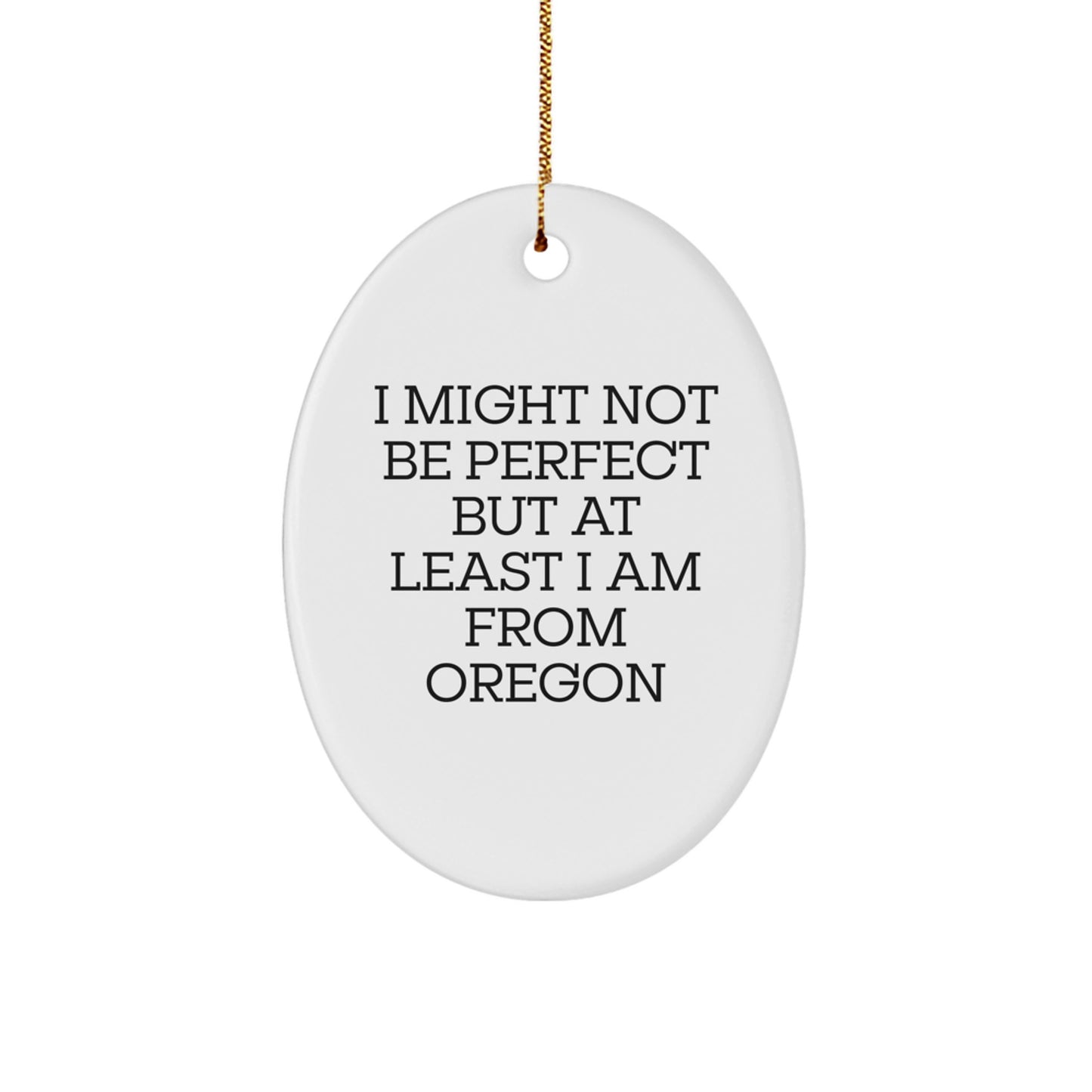 Funny Oregon Gifts for Friends from Oregon, Oval Ornament I Might Not Be Perfect But At Least I Am From Oregon, Christmas Unique Gifts for Men Women - Image 1
