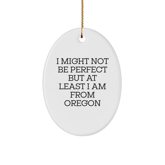Funny Oregon Gifts for Friends from Oregon, Oval Ornament I Might Not Be Perfect But At Least I Am From Oregon, Christmas Unique Gifts for Men Women - Image 1