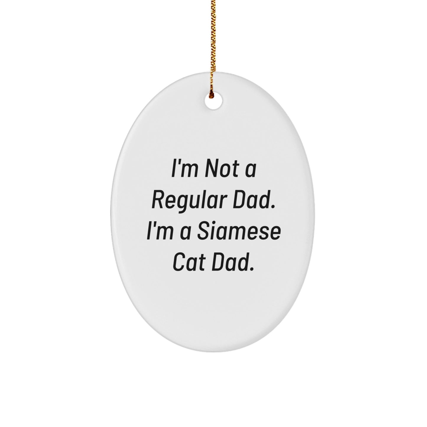 Funny Siamese Cat Dad Gift, Oval Ornament for Men, Women, Friends, or Family, Perfect for Christmas, 'I'm Not A Regular Dad. I'm A Siamese Cat Dad.' - Image 1