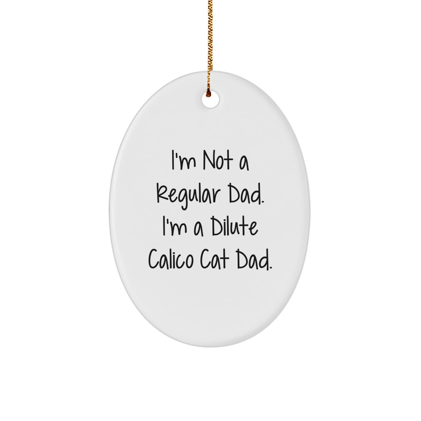 Funny Dilute Calico Cat Gifts for Men from Friends - Oval Ornament with I'm Not A Regular Dad. I'm A Dilute Calico Cat Dad. Quote - Image 1