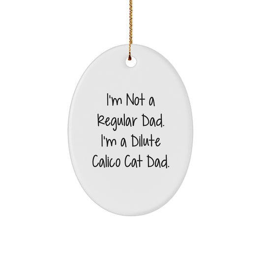 Funny Dilute Calico Cat Gifts for Men from Friends - Oval Ornament with I'm Not A Regular Dad. I'm A Dilute Calico Cat Dad. Quote - Image 1