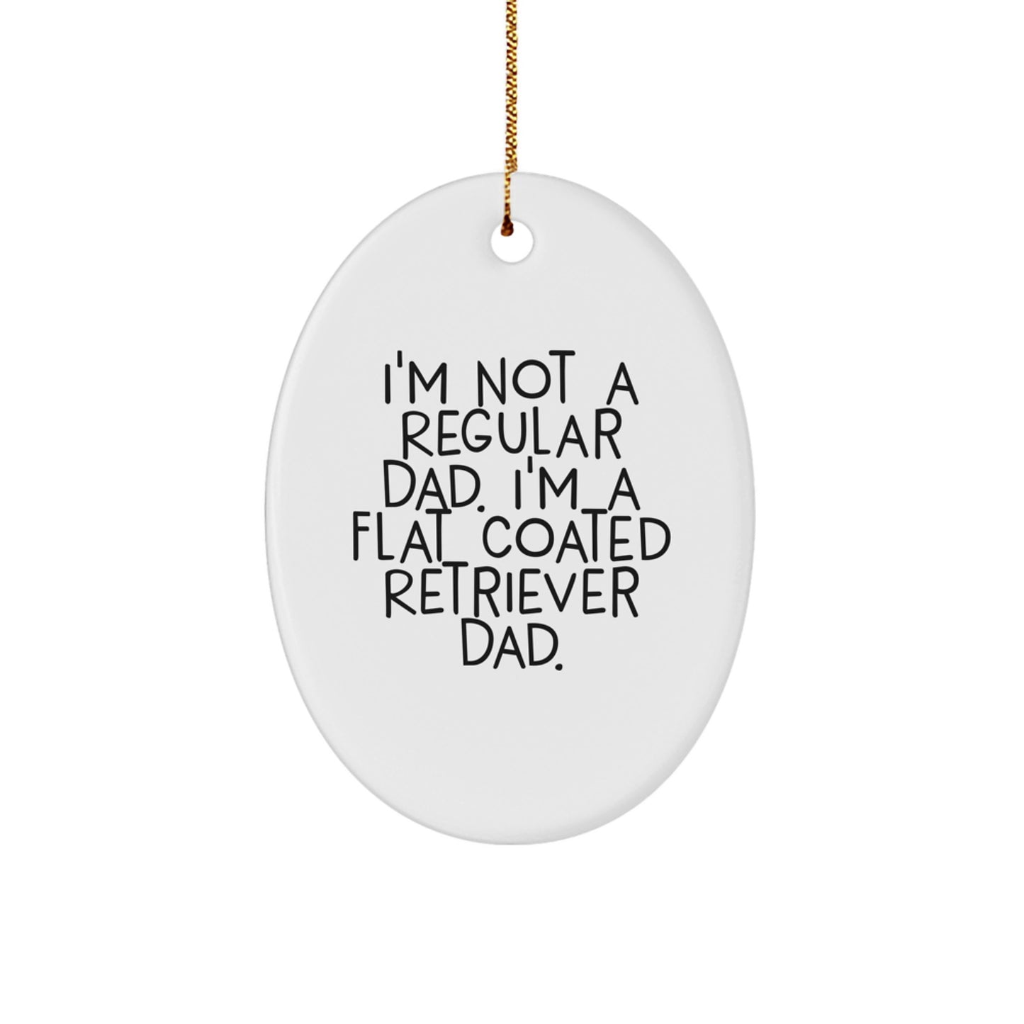 Funny Flat Coated Retriever Dog Gifts from Dad - Oval Ornament, I'm Not A Regular Dad. I'm A Flat Coated Retriever Dad. - Unique Christmas Decorations for Men or Women - Image 1