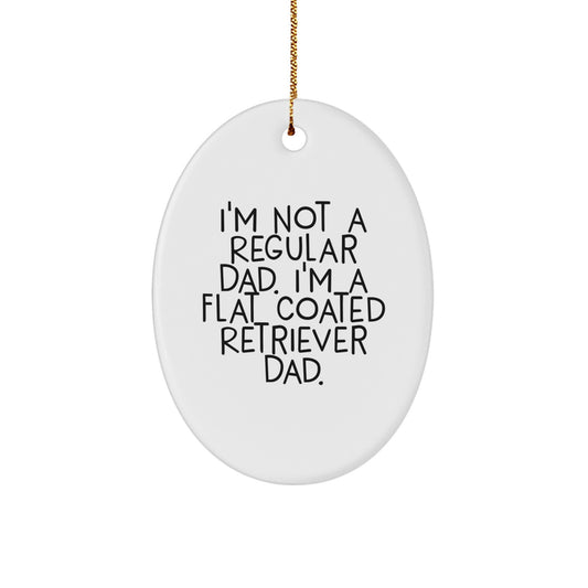 Funny Flat Coated Retriever Dog Gifts from Dad - Oval Ornament, I'm Not A Regular Dad. I'm A Flat Coated Retriever Dad. - Unique Christmas Decorations for Men or Women - Image 1