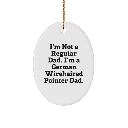 Funny German Wirehaired Pointer Dog Christmas Unique Gifts for Men, Oval Ornament Gifts from Dad to German Wirehaired Pointer Dad, I'm Not A Regular Dad. I'm A German Wirehaired Pointer Dad. - Image 1