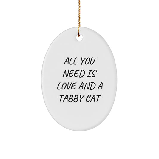 Tabby Cat Gifts from Friends for Christmas, Oval Ornament with Funny Quote All You Need Is Love And A Tabby Cat, Unique Gifts for Tabby Cat Lovers - Image 1