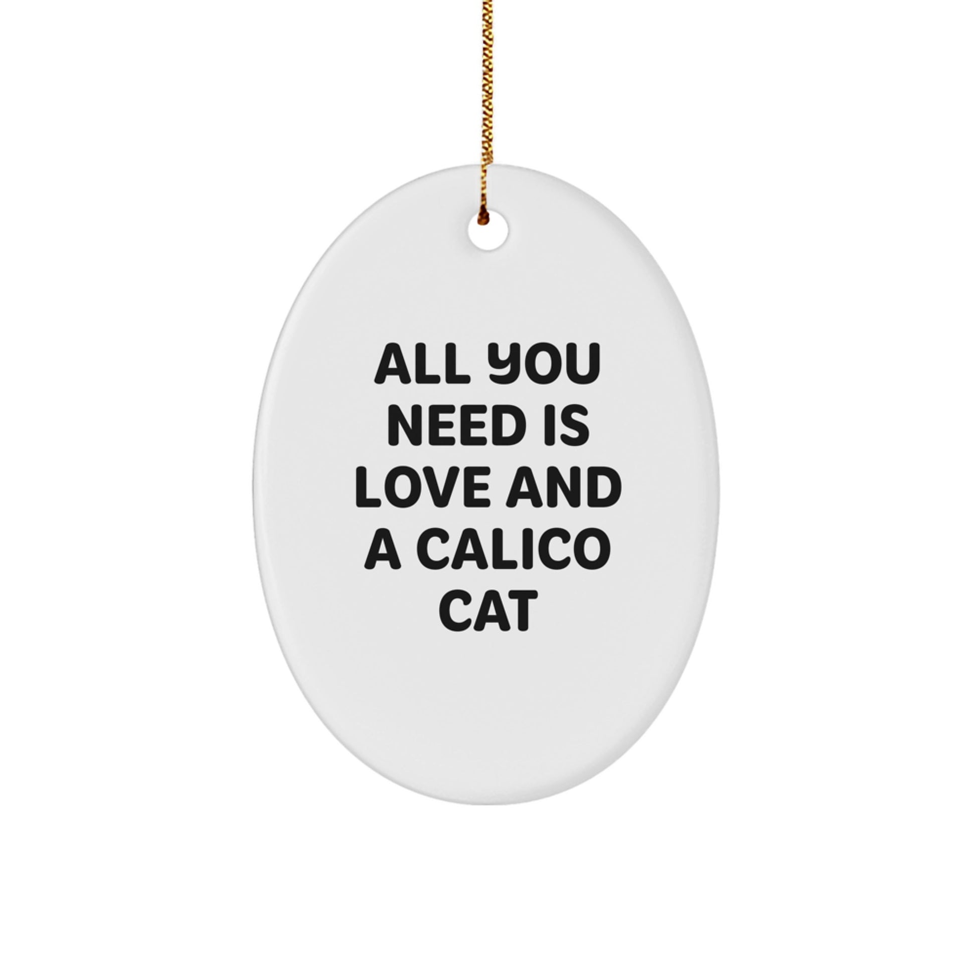 Calico Cat Love Gifts from Family for Calico Cat Enthusiasts Oval Ornament, All You Need Is Love And A Calico Cat Quote, Christmas Unique Gifts - Image 1