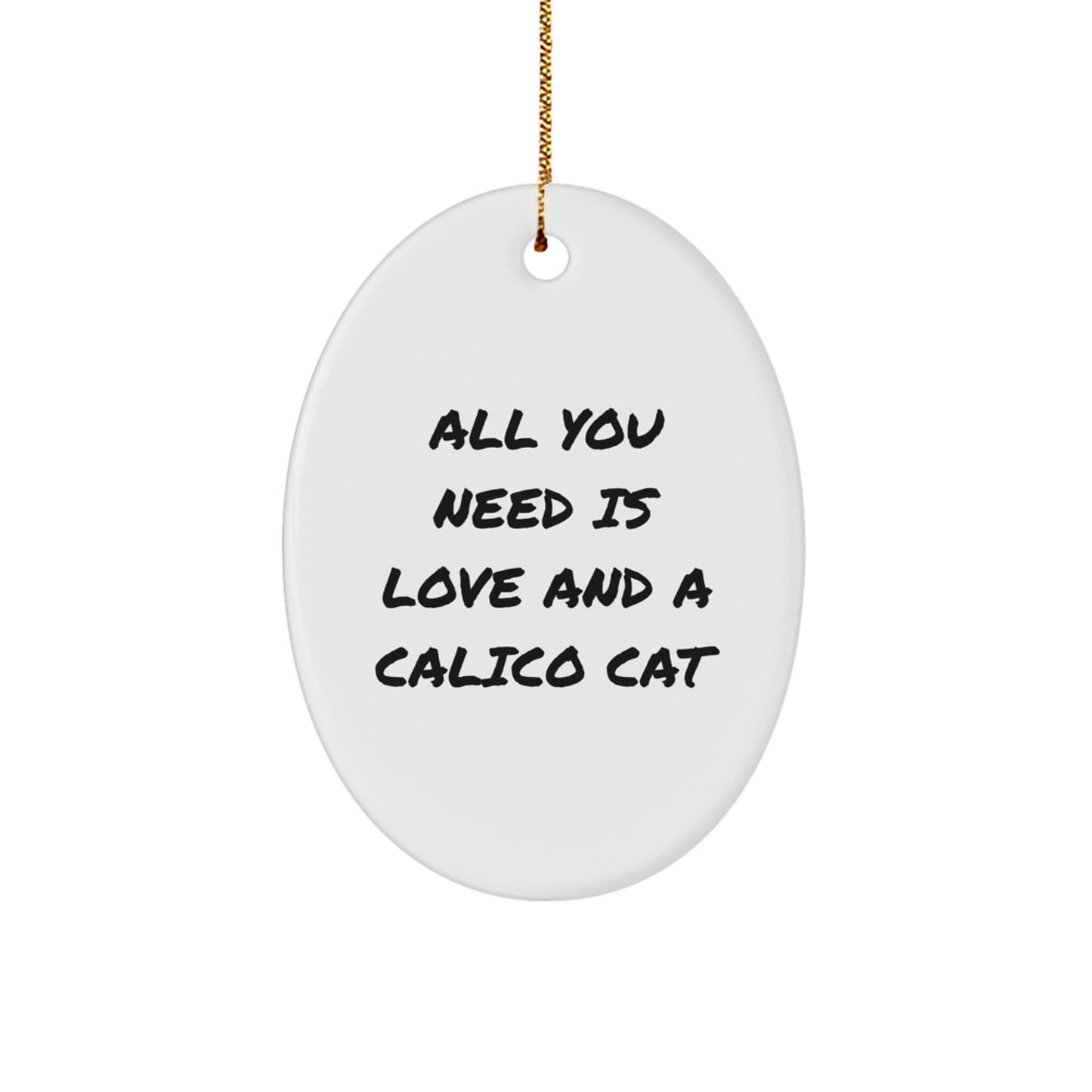 Gifts from Friends, Calico Cat Lovers, and Family - 'All You Need Is Love And A Calico Cat' Oval Ornament, White, 3.25" tall, Christmas Unique Gifts - Image 1