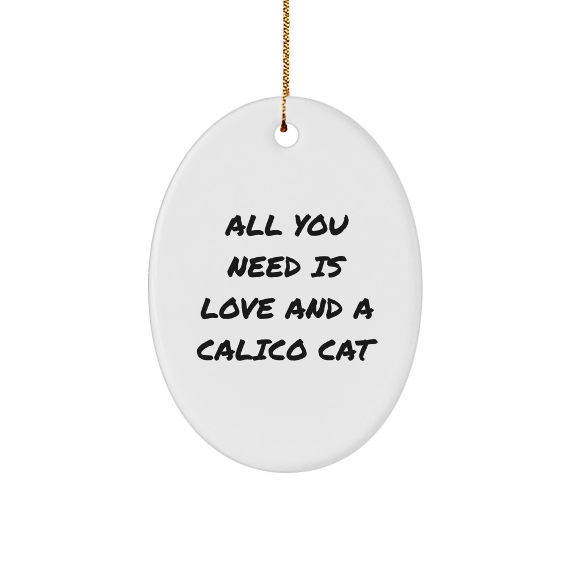 Gifts from Friends, Calico Cat Lovers, and Family - 'All You Need Is Love And A Calico Cat' Oval Ornament, White, 3.25" tall, Christmas Unique Gifts - Image 1