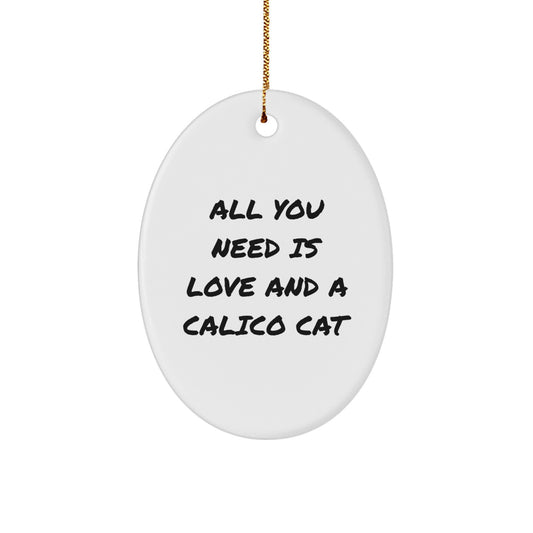 Gifts from Friends, Calico Cat Lovers, and Family - 'All You Need Is Love And A Calico Cat' Oval Ornament, White, 3.25" tall, Christmas Unique Gifts - Image 1
