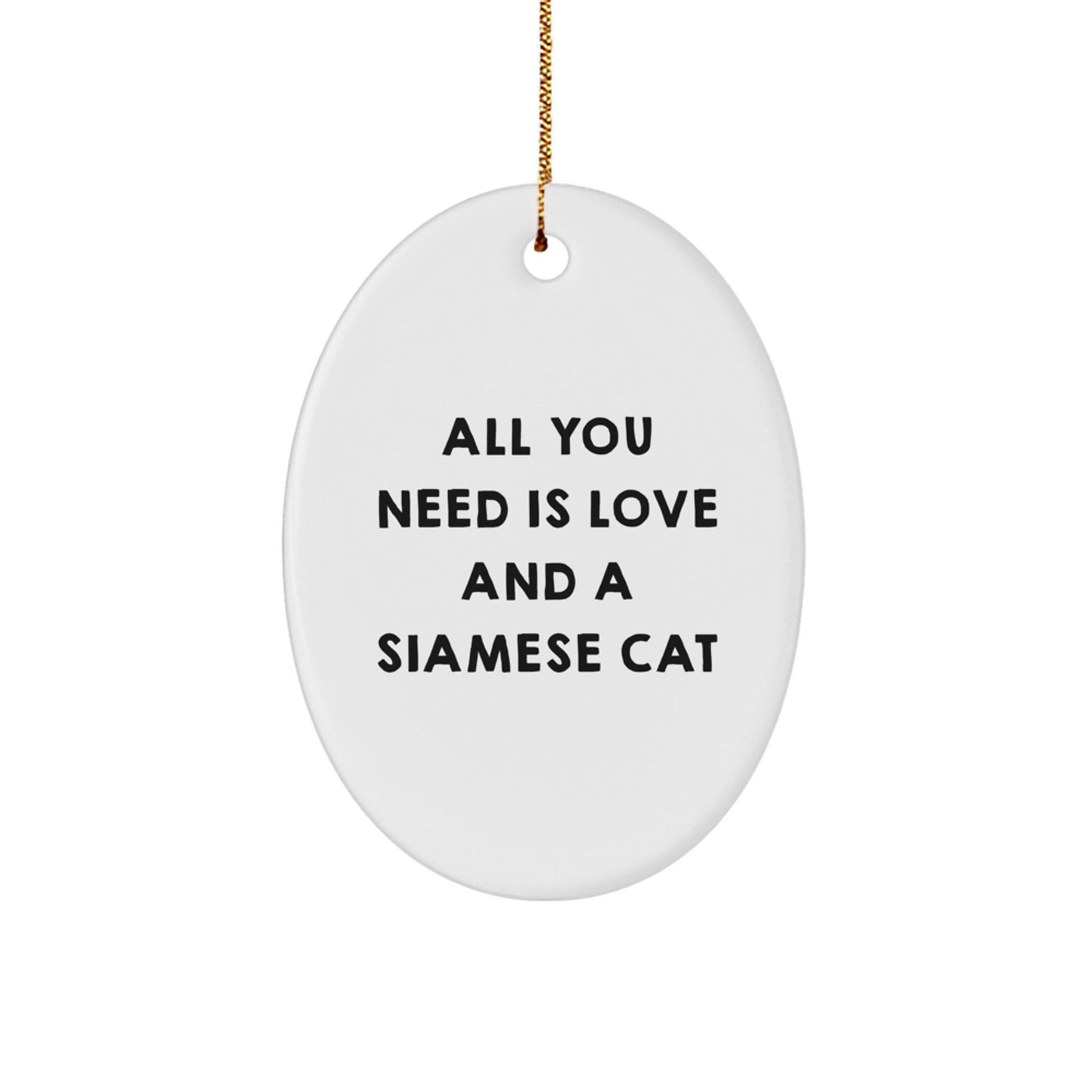 Siamese Cat Oval Ornament Gifts from Friends for Christmas - Inspirational Quote - 'All You Need Is Love And A Siamese Cat' - Image 1