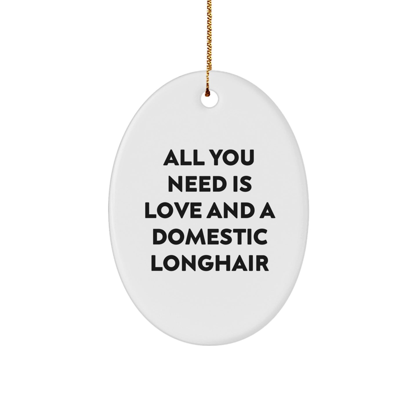Domestic Longhair Cat Gifts from Friends, Christmas Unique Oval Ornament with 'All You Need Is Love And A Domestic Longhair' Quote, Gifts for Domestic Longhair Cat Lovers - Image 1