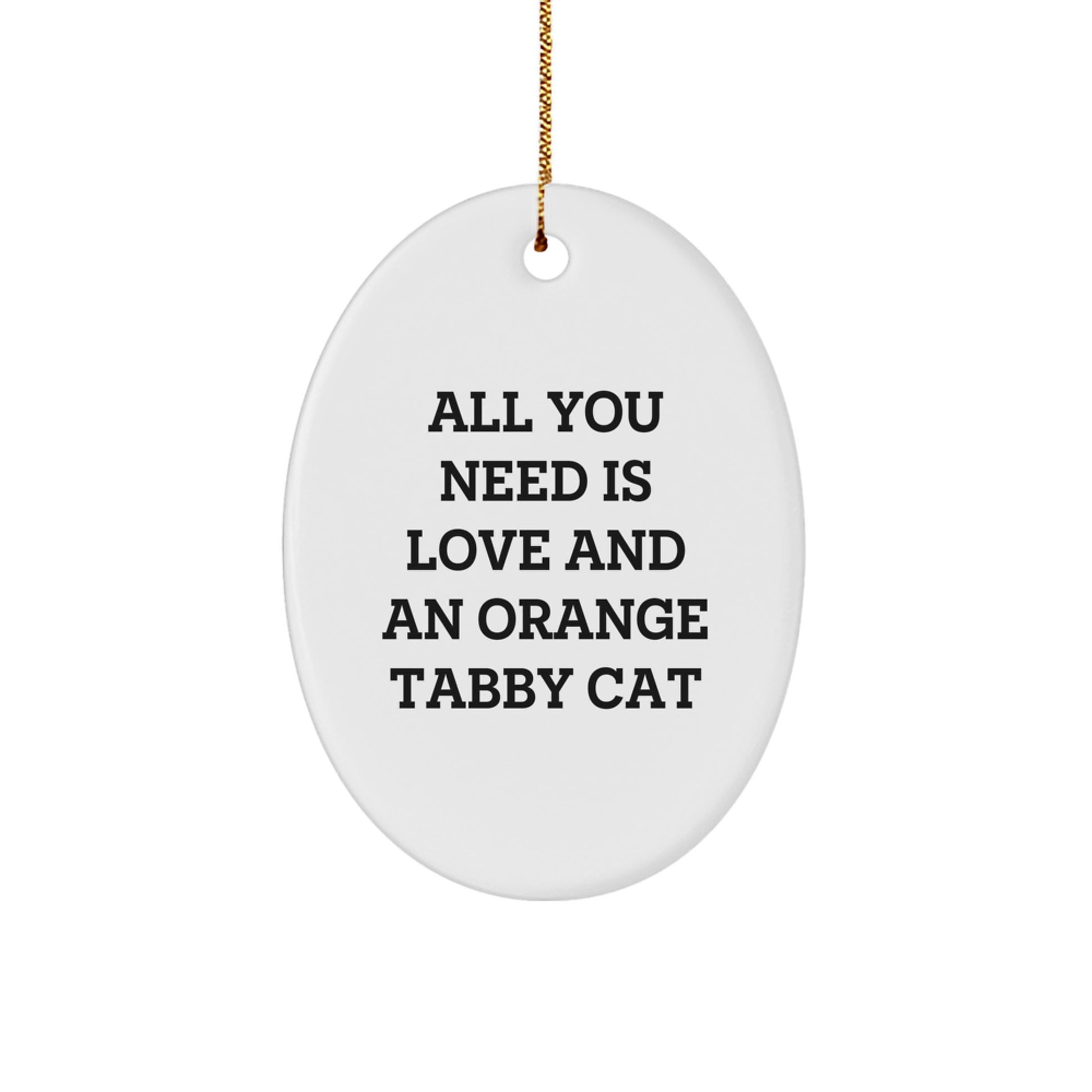Funny Orange Tabby Cat Gifts for Men from Women - All You Need Is Love - Oval Ornament - Image 1