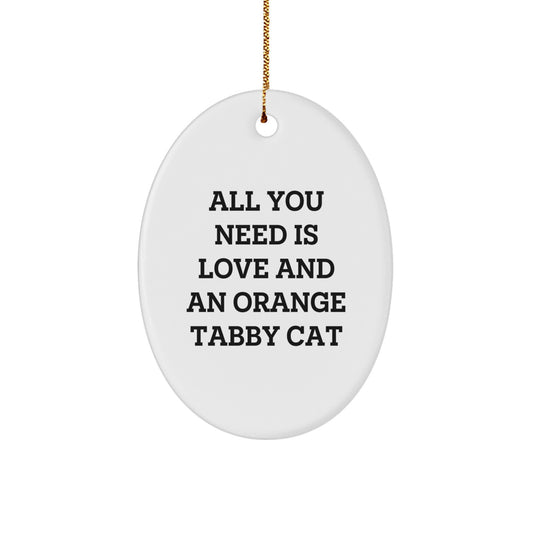 Funny Orange Tabby Cat Gifts for Men from Women - All You Need Is Love - Oval Ornament - Image 1