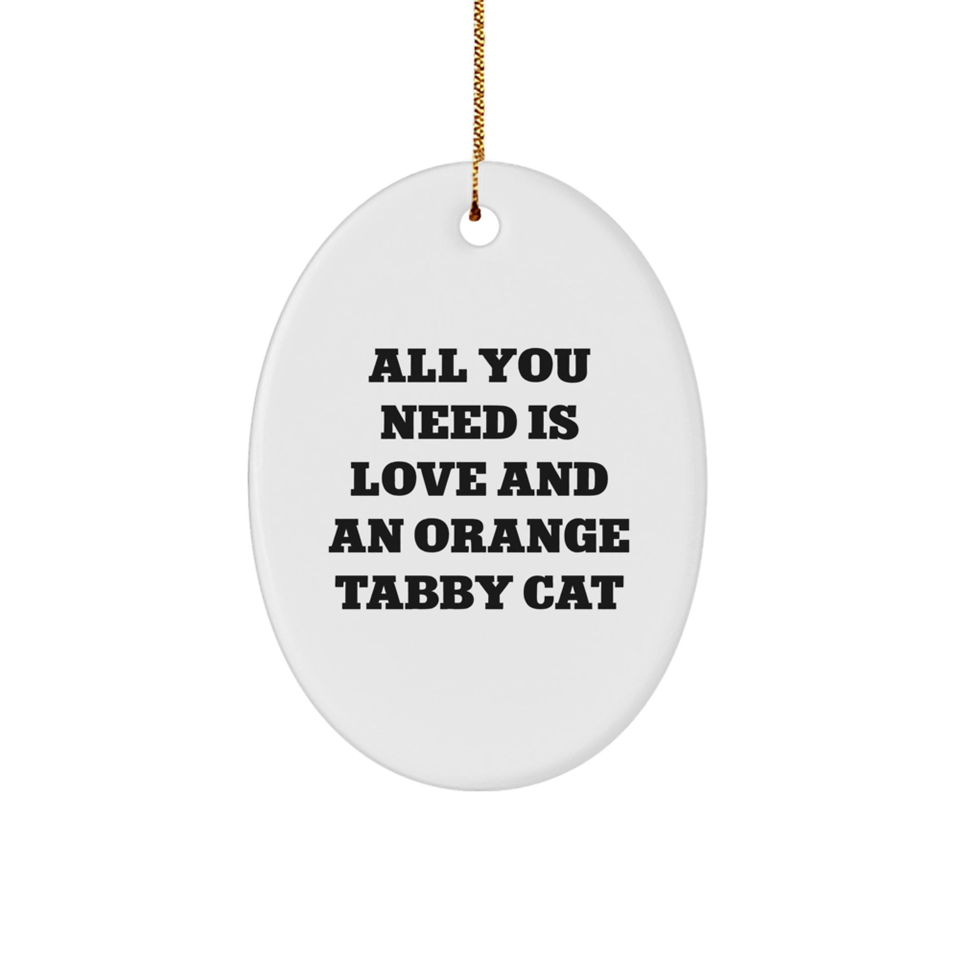 Funny Orange Tabby Cat Gifts from Friends for Orange Tabby Cat Lovers - Oval Ornament with Quote 'All You Need Is Love And An Orange Tabby Cat' for Christmas Unique Gifts - Image 1