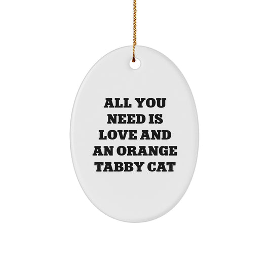 Funny Orange Tabby Cat Gifts from Friends for Orange Tabby Cat Lovers - Oval Ornament with Quote 'All You Need Is Love And An Orange Tabby Cat' for Christmas Unique Gifts - Image 1