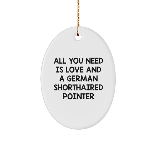 German Shorthaired Pointer Dog Gifts Oval Ornament, All You Need Is Love And A German Shorthaired Pointer, Funny Christmas Unique Gifts for German Shorthaired Pointer Dog Lovers - Image 1