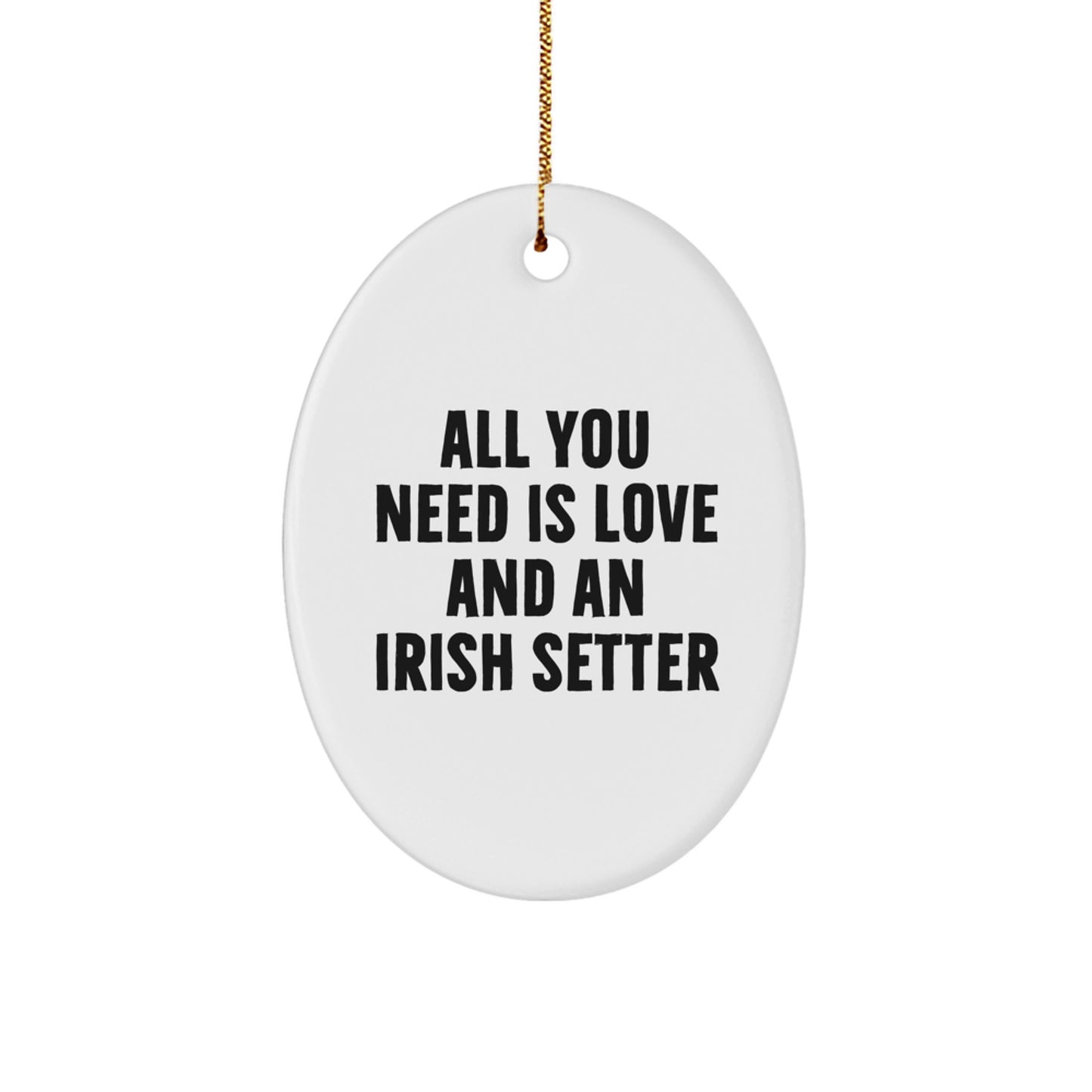 Irish Setter Dog Gifts, Funny Quote Ornaments, Gifts from Friends for Family, Oval Ornament for Christmas, All You Need is Love and an Irish Setter - Image 1