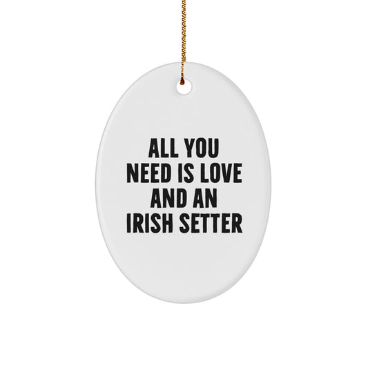 Irish Setter Dog Gifts, Funny Quote Ornaments, Gifts from Friends for Family, Oval Ornament for Christmas, All You Need is Love and an Irish Setter - Image 1