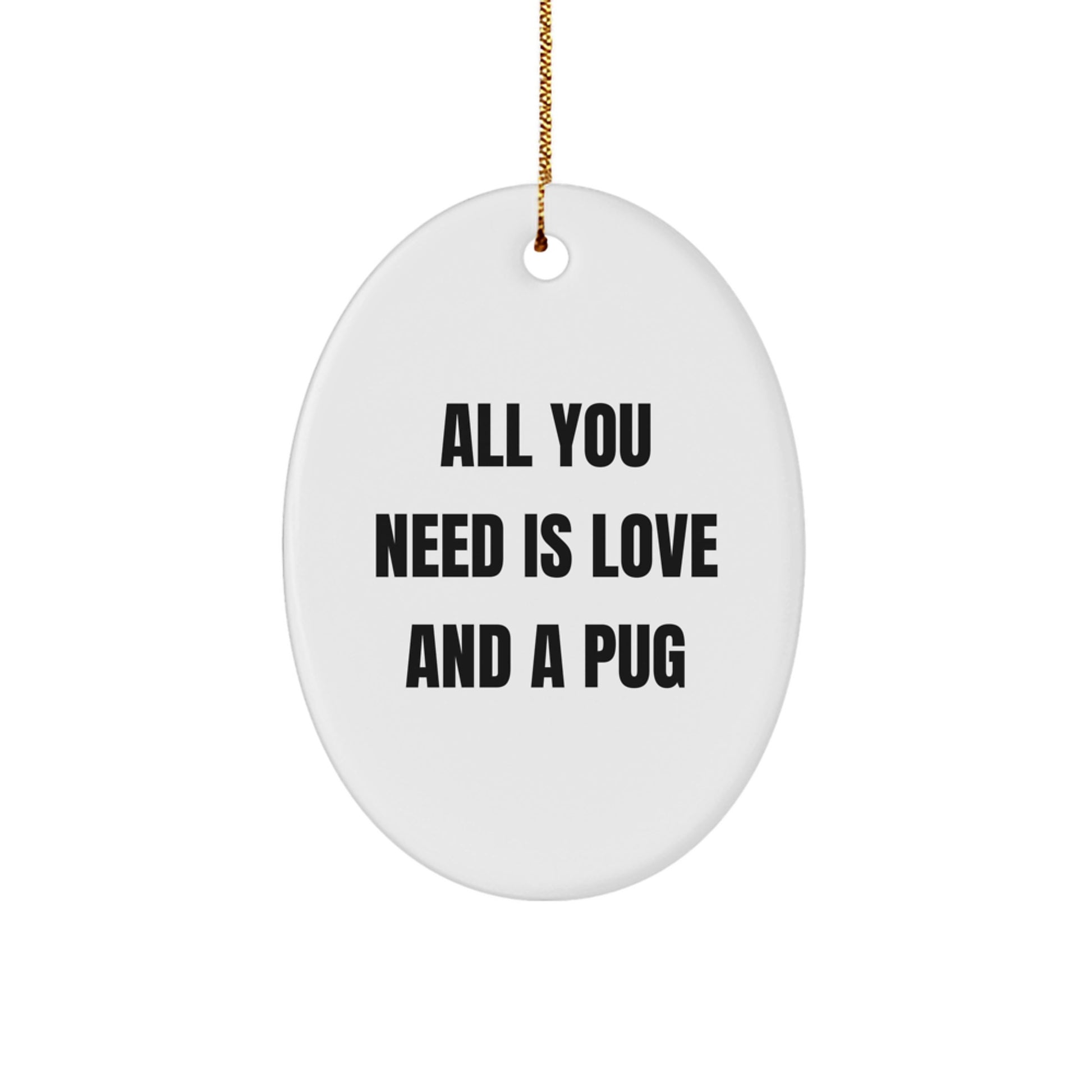 Pug Dog Lovers' Delight - Oval Ornament Gifts from Friends to Pug Dog Enthusiasts, 'All You Need Is Love And A Pug', Christmas Unique Presents - Image 1