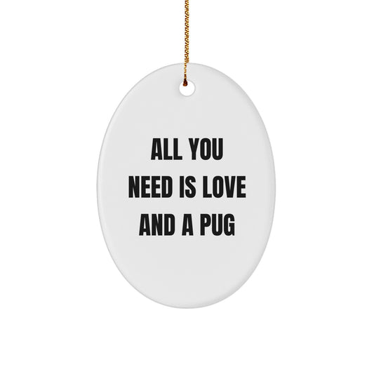 Pug Dog Lovers' Delight - Oval Ornament Gifts from Friends to Pug Dog Enthusiasts, 'All You Need Is Love And A Pug', Christmas Unique Presents - Image 1