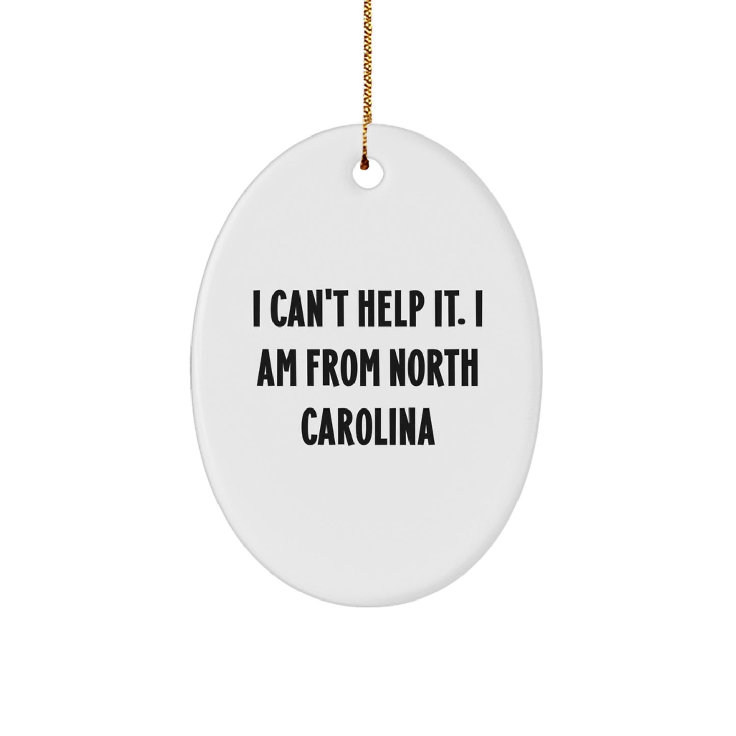 North Carolina Gifts, Oval Ornament, I Can't Help It. I Am From North Carolina, Funny Quote Christmas Unique Gifts for Friends from North Carolina, Gifts for Men, Women, Friends, Coworkers, Family - Image 1