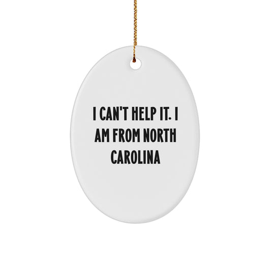 North Carolina Gifts, Oval Ornament, I Can't Help It. I Am From North Carolina, Funny Quote Christmas Unique Gifts for Friends from North Carolina, Gifts for Men, Women, Friends, Coworkers, Family - Image 1