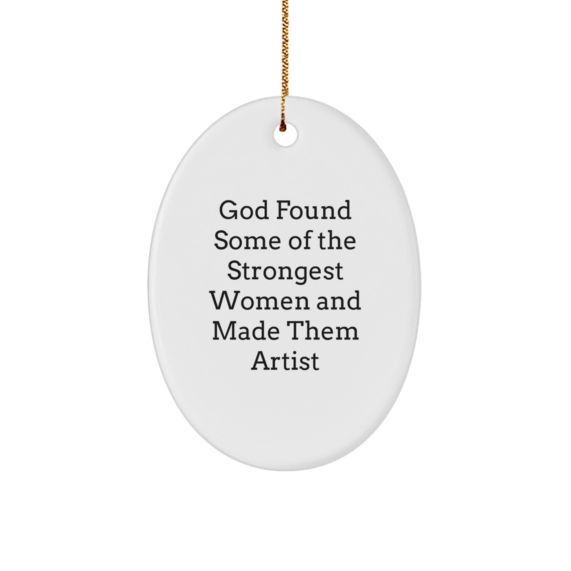 Funny Artist Gifts for Women, Oval Ornament, 'God Found Some Of The Strongest Women And Made Them Artist' Quote, Christmas Unique Gifts from Women - Image 1