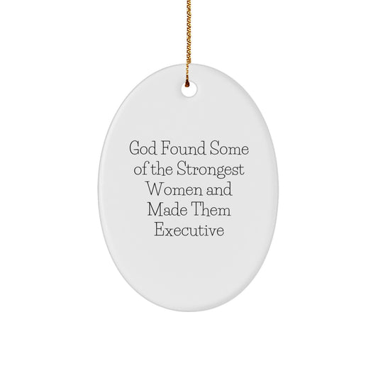Funny Executive Oval Ornament Gifts from Friends for Him - God Found Some Of The Strongest Women And Made Them Executive - Image 1