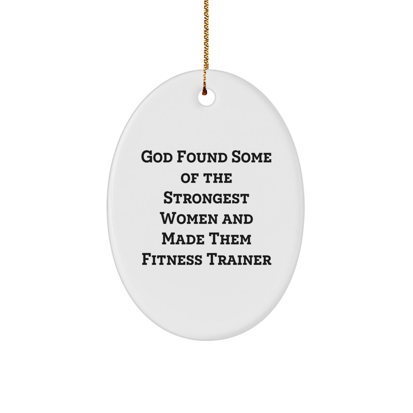 Funny Fitness Trainer Gifts from Men to Women Friends Family - Oval Ornament 'God Found Some Of The Strongest Women And Made Them Fitness Trainer' for Christmas Unique Gifts - Image 1