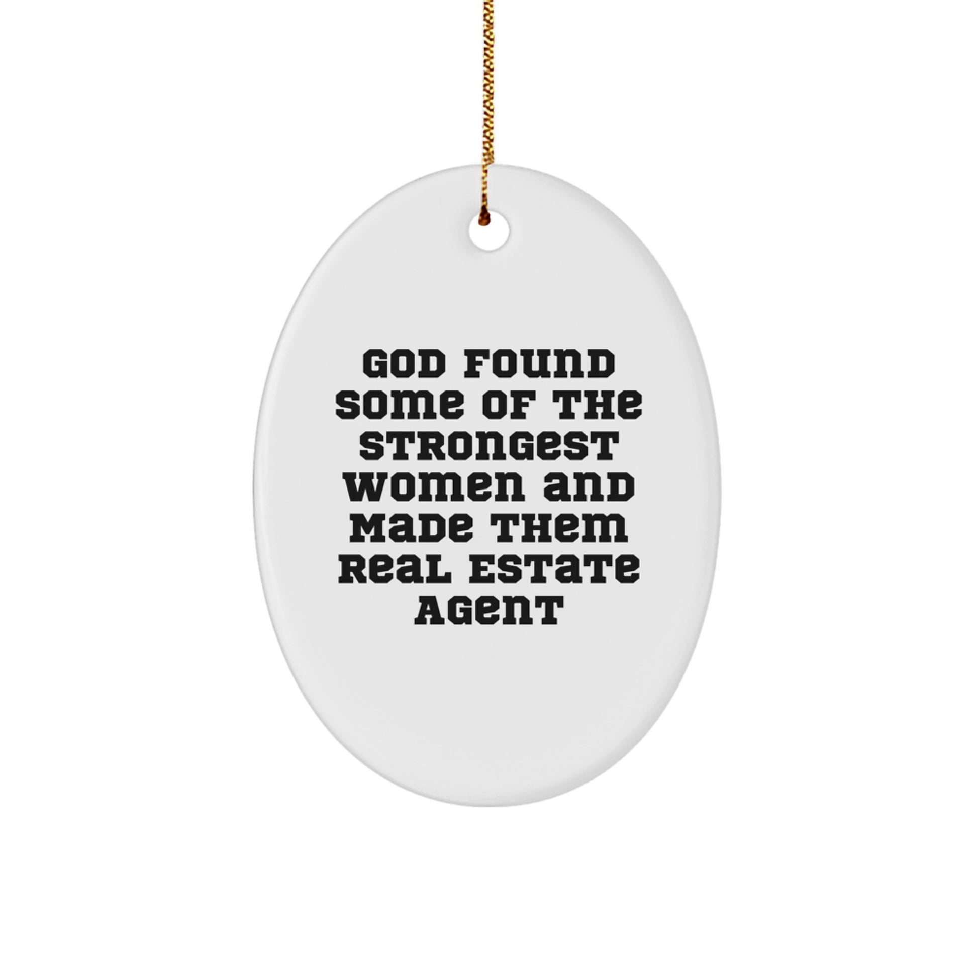 Funny Real Estate Agent Gifts from Family with Oval Ornament - God Found Some Of The Strongest Women And Made Them Real Estate Agent, Gifts for Real Estate Agent Friends - Image 1