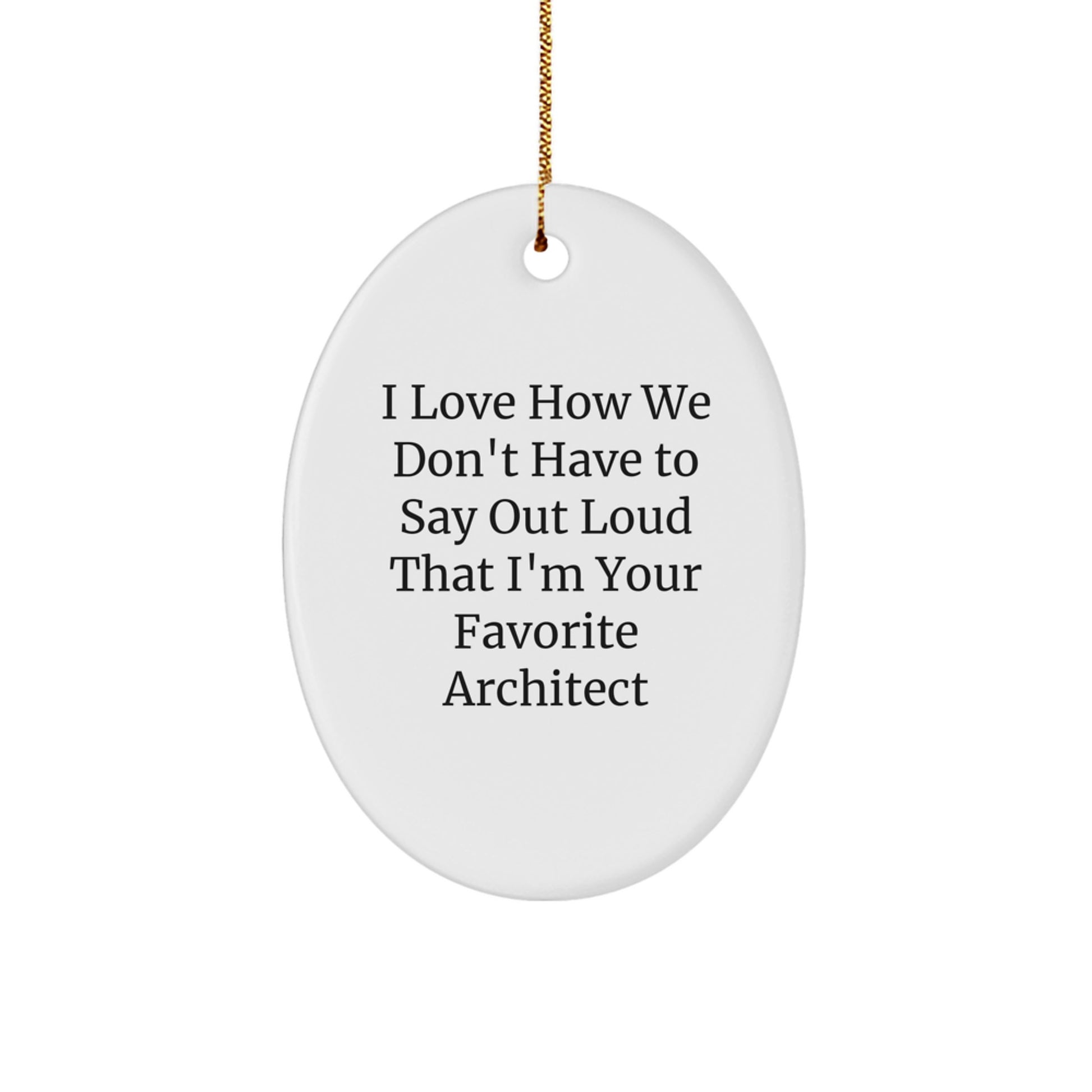 Funny Architect Gifts for Christmas - 'I Love How We Don't Have To Say Out Loud That I'm Your Favorite Architect' Oval Ornament, Gifts from Family to Men, Women or Coworkers - Image 1