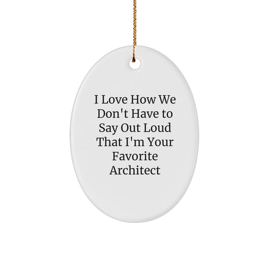 Funny Architect Gifts for Christmas - 'I Love How We Don't Have To Say Out Loud That I'm Your Favorite Architect' Oval Ornament, Gifts from Family to Men, Women or Coworkers - Image 1