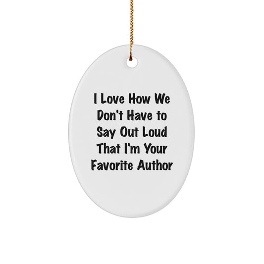 Author Favorite Gifts from Friends - Funny Oval Ornament with I Love How We Don't Have To Say Out Loud That I'm Your Favorite Author Quote, Christmas Unique Gifts for Women Men Family - Image 1