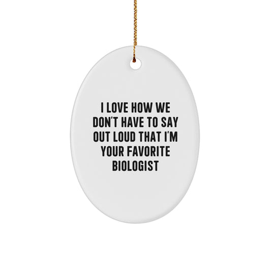 Funny Biologist Gifts from Friends - I Love How We Don't Have To Say Out Loud That I'm Your Favorite Biologist, Oval Ornament for Christmas - Image 1