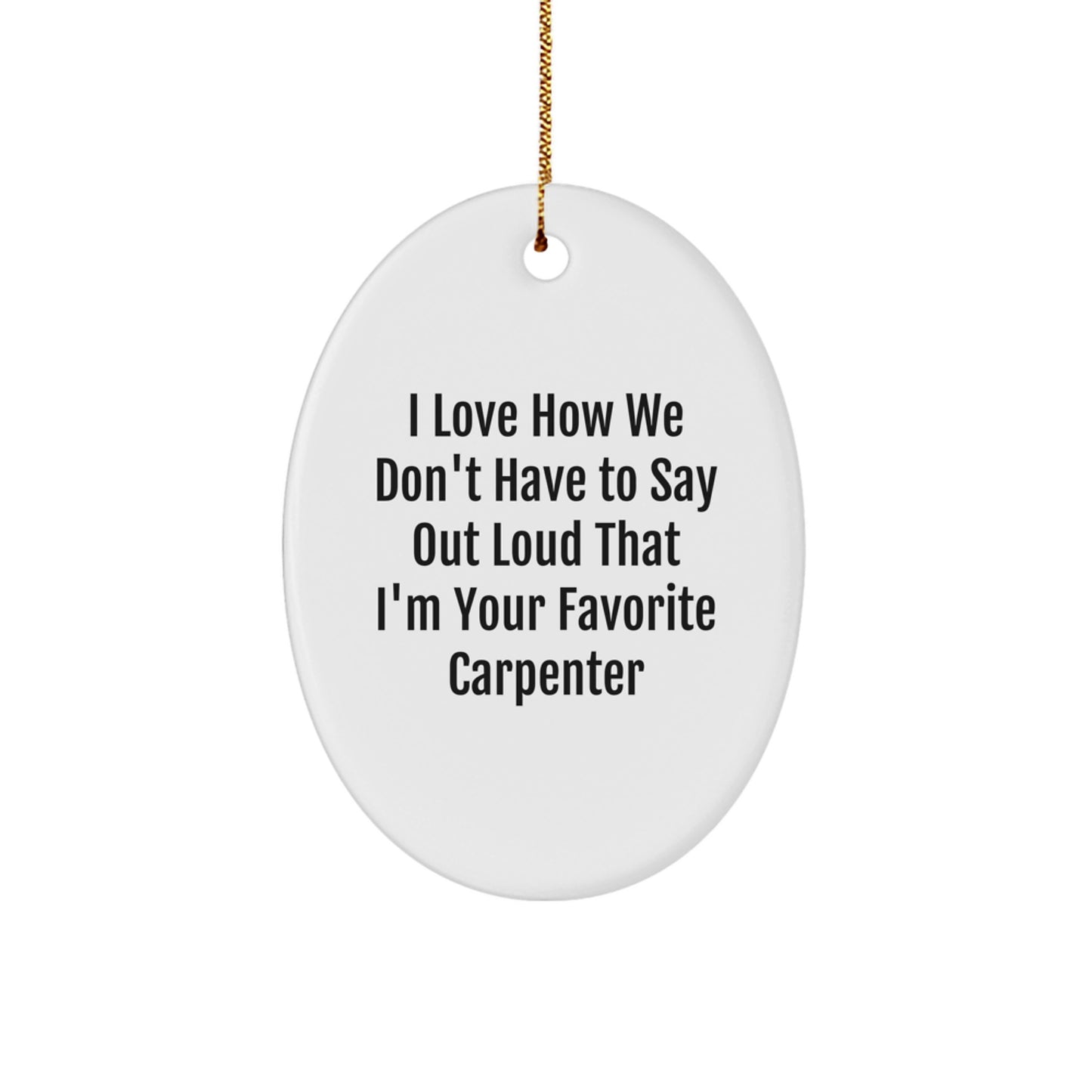 Carpenter Gifts from Friends - 'I Love How We Don't Have To Say Out Loud That I'm Your Favorite' Oval Ornament for Men, Christmas Unique Gifts - Image 1