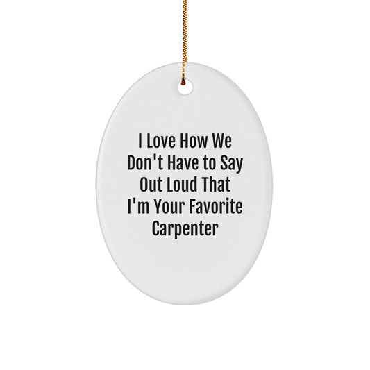 Carpenter Gifts from Friends - 'I Love How We Don't Have To Say Out Loud That I'm Your Favorite' Oval Ornament for Men, Christmas Unique Gifts - Image 1