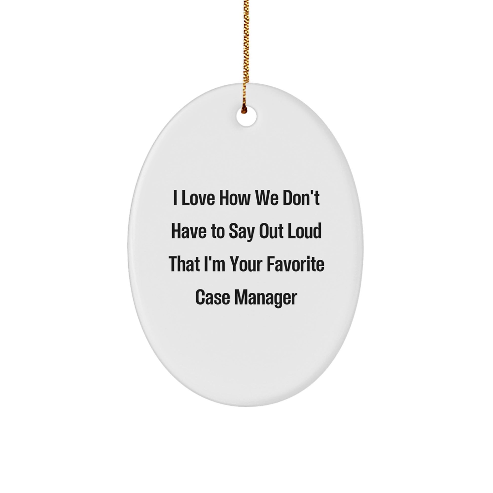 Funny Case Manager Gifts, I Love How We Don't Have To Say Out Loud That I'm Your Favorite Case Manager Oval Ornament, Gifts from Women to Case Managers for Christmas - Image 1