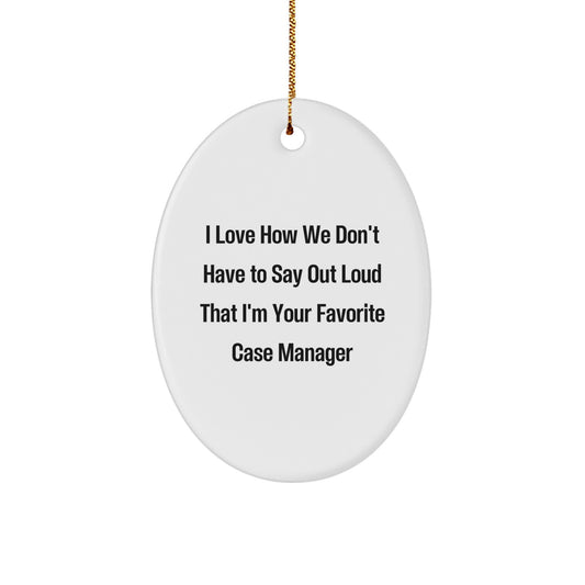 Funny Case Manager Gifts, I Love How We Don't Have To Say Out Loud That I'm Your Favorite Case Manager Oval Ornament, Gifts from Women to Case Managers for Christmas - Image 1