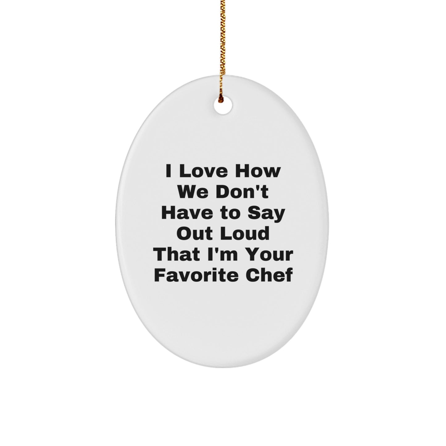 Chef Gifts for Christmas: I Love How We Don't Have To Say Out Loud That I'm Your Favorite Chef Oval Ornament, Gifts from Family to Favorite Chef - Image 1