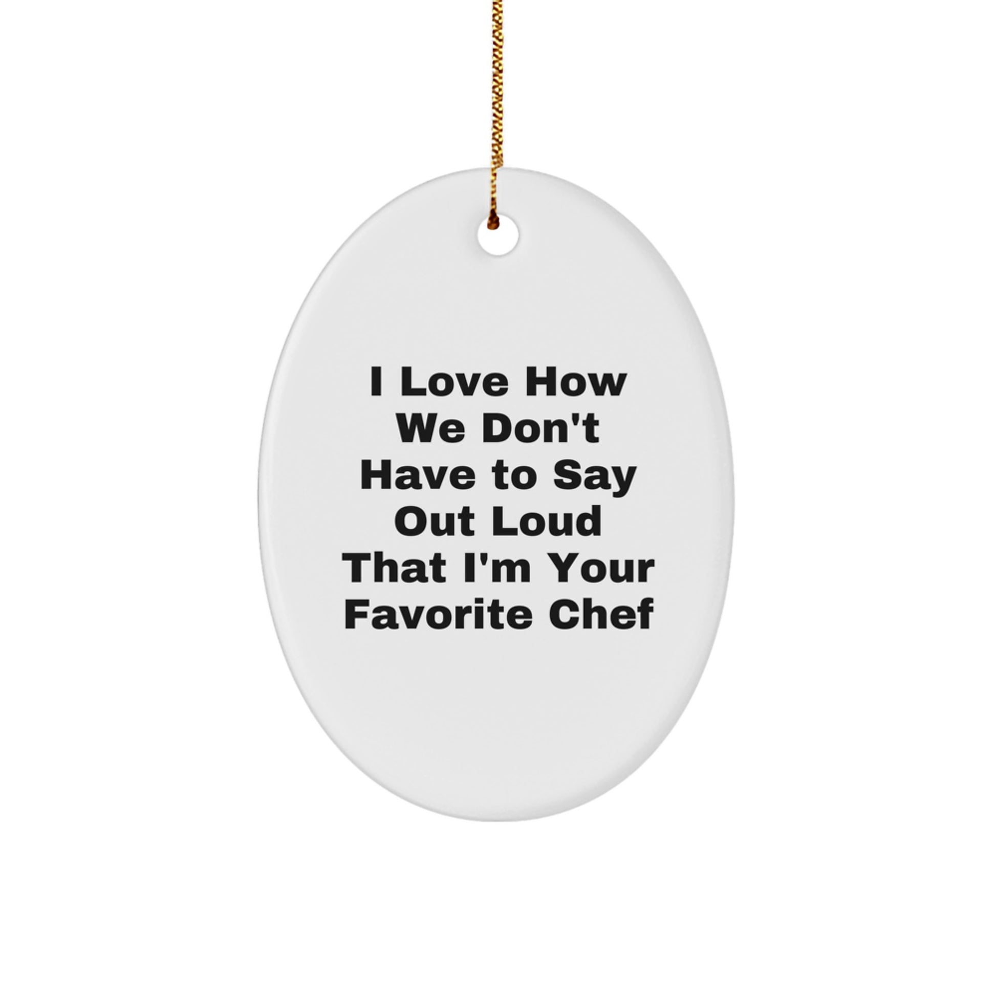Chef Gifts for Christmas: I Love How We Don't Have To Say Out Loud That I'm Your Favorite Chef Oval Ornament, Gifts from Family to Favorite Chef - Image 1