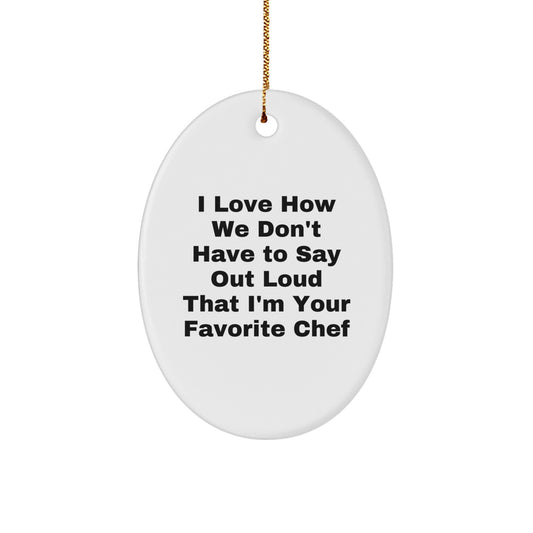 Chef Gifts for Christmas: I Love How We Don't Have To Say Out Loud That I'm Your Favorite Chef Oval Ornament, Gifts from Family to Favorite Chef - Image 1