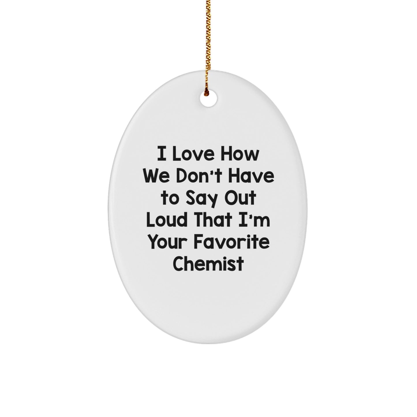 Funny Chemist Gifts from Friends for Favorite Chemist - Oval Ornament with Quote 'I Love How We Don't Have To Say Out Loud That I'm Your Favorite Chemist' - Christmas Unique Gifts for Men - Image 1