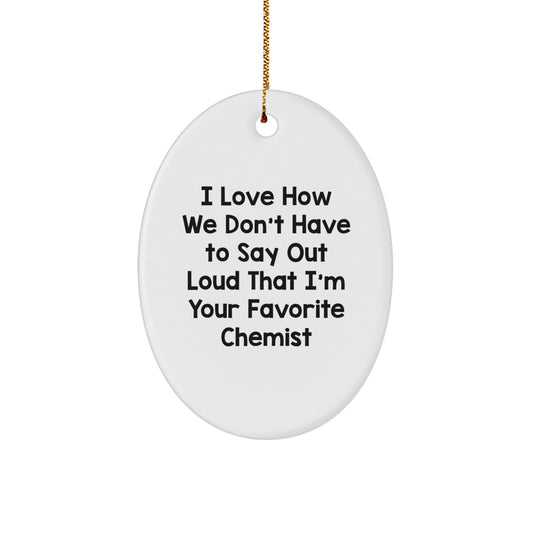 Funny Chemist Gifts from Friends for Favorite Chemist - Oval Ornament with Quote 'I Love How We Don't Have To Say Out Loud That I'm Your Favorite Chemist' - Christmas Unique Gifts for Men - Image 1