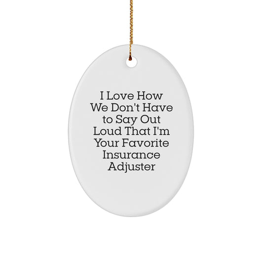 Funny Gifts from Men to Insurance Adjuster Friends - Oval Ornament, I Love How We Don't Have To Say Out Loud That I'm Your Favorite Insurance Adjuster, Christmas Unique Gifts - Image 1