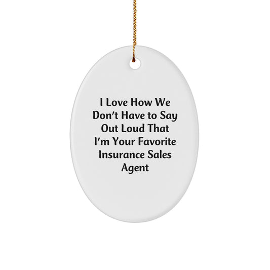 Funny Insurance Sales Agent Gifts from Friends - Oval Ornament I Love How We Don't Have To Say Out Loud That I'm Your Favorite Insurance Sales Agent for Christmas Unique Gifts - Image 1