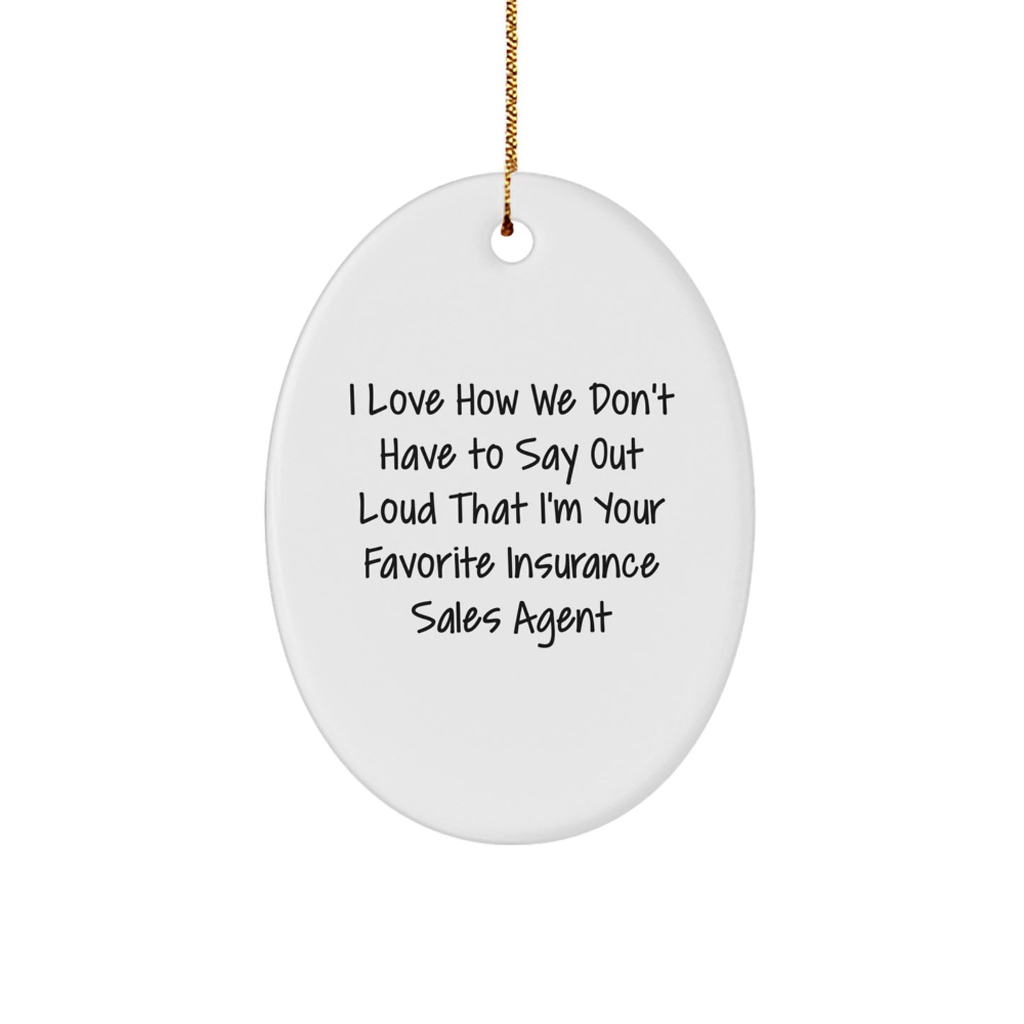 Funny Insurance Sales Agent Gifts from Friends - Oval Ornament for Christmas Unique Gifts, I Love How We Don't Have To Say Out Loud That I'm Your Favorite Insurance Sales Agent - Image 1