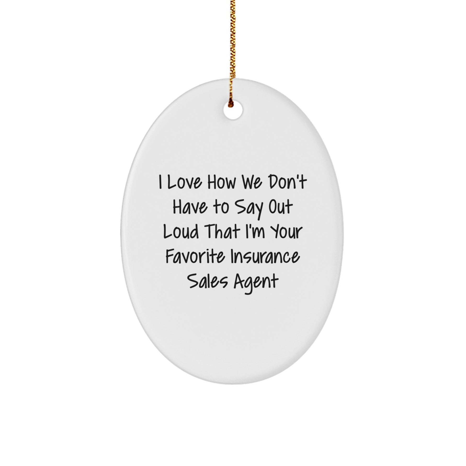 Funny Insurance Sales Agent Gifts from Friends - Oval Ornament for Christmas Unique Gifts, I Love How We Don't Have To Say Out Loud That I'm Your Favorite Insurance Sales Agent - Image 1