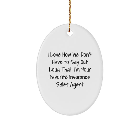 Funny Insurance Sales Agent Gifts from Friends - Oval Ornament for Christmas Unique Gifts, I Love How We Don't Have To Say Out Loud That I'm Your Favorite Insurance Sales Agent - Image 1