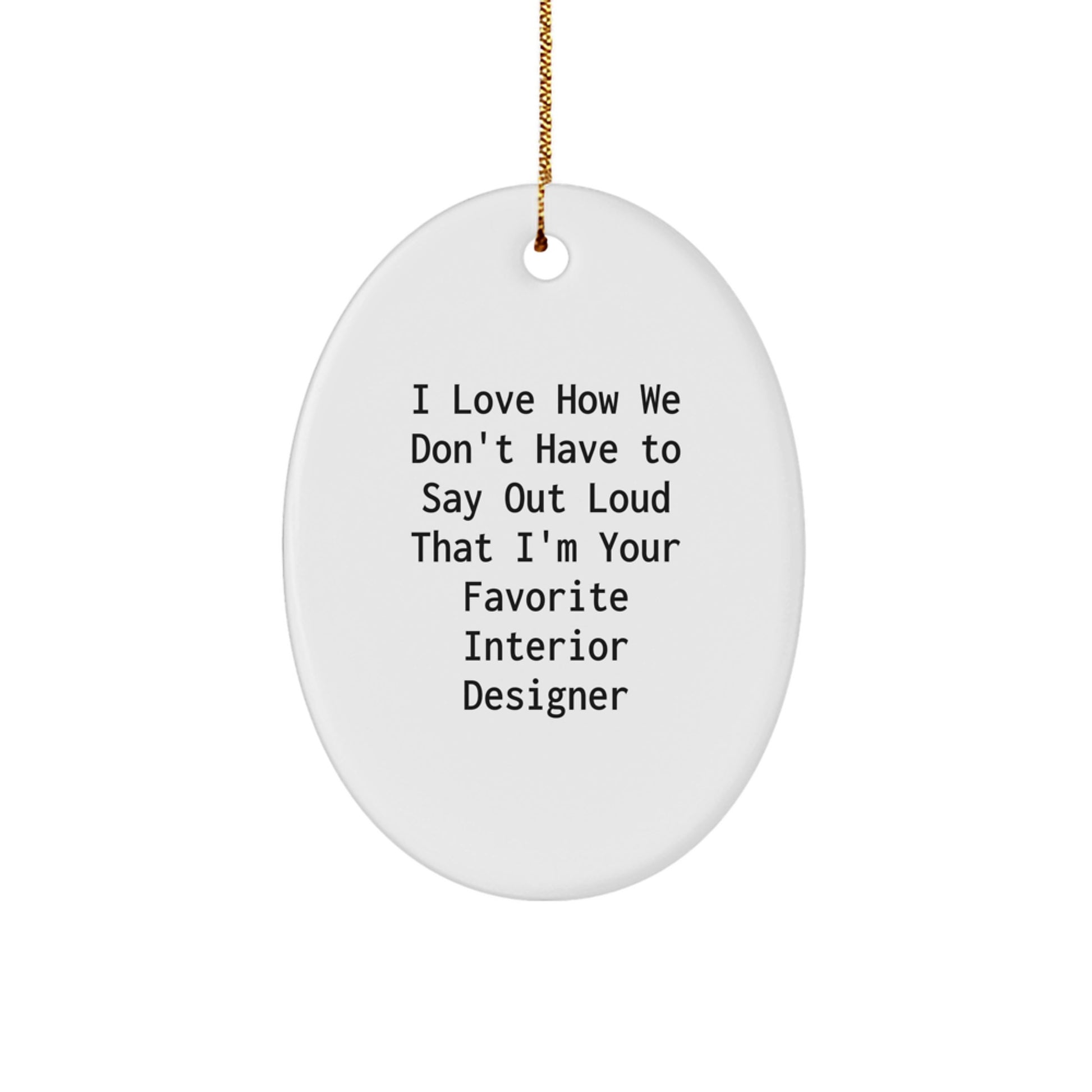 Funny Interior Designer Gifts from Men to Women Friends Coworkers Family - Oval Ornament I Love How We Don't Have To Say Out Loud That I'm Your Favorite Interior Designer Christmas Unique Gifts - Image 1